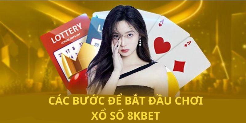 Các bước đơn giản bắt đầu chơi xổ số 8KBET