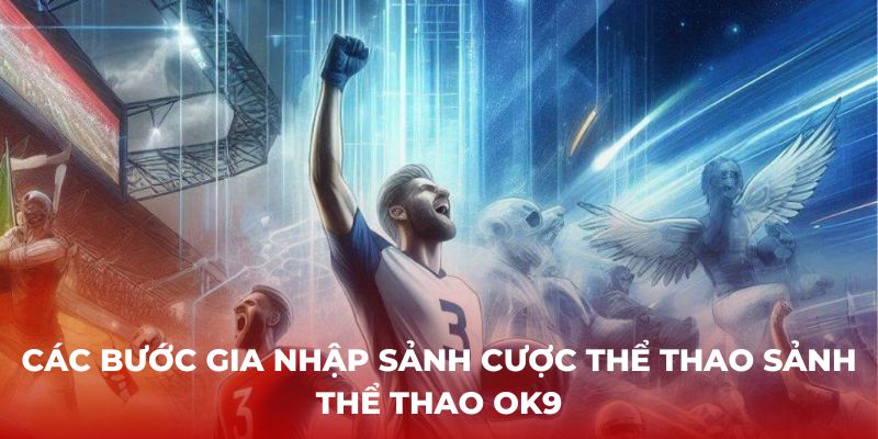 Các bước gia nhập sảnh cược thể thao Sảnh thể thao OK9