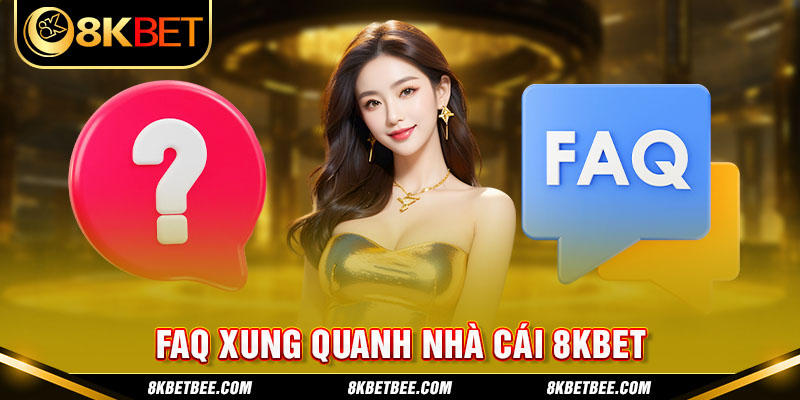 FAQ - XUNG QUANH NHÀ CÁI 8KBET