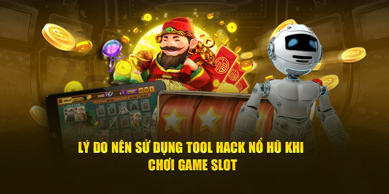 Lý do nên sử dụng tool hack Nổ Hũ khi chơi game slot