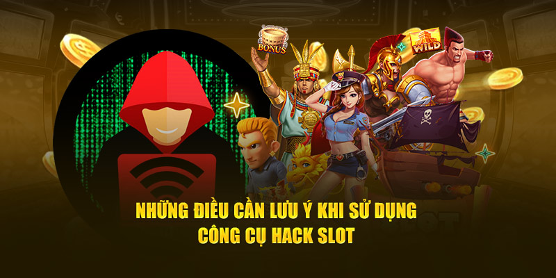 Những điều cần lưu ý khi sử dụng công cụ hack slot