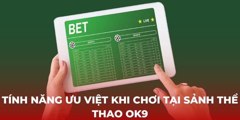 Tính năng ưu việt khi chơi tại Sảnh thể thao OK9